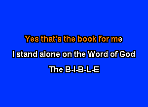 Yes thafs the book for me

I stand alone on the Word of God
The B-l-B-L-E