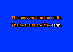 The heavens and the earth.

The heavens and the earth.