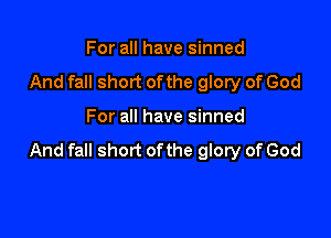 For all have sinned
And fall short ofthe glory of God

For all have sinned

And fall short ofthe glory of God