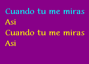 Cuando tu me miras

Asi
Cuando tu me miras

Asi