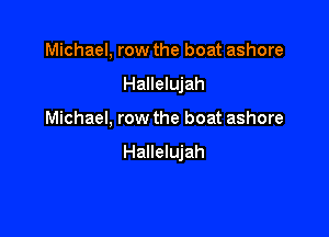 Michael, row the boat ashore

Hallelujah
Michael, row the boat ashore

Hallelujah
