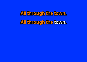 All through the town.
All through the town.