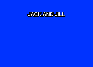 JACK AND JILL