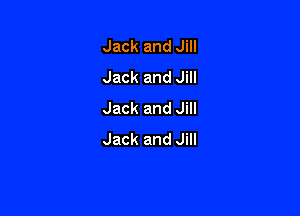 Jack and Jill
Jack and Jill

Jack and Jill
Jack and Jill