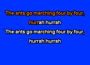 The ants go marching four by four,

hurrah hurrah

The ants go marching four by four,

hurrah hurrah