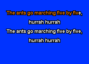 The ants go marching five by fwe,

hurrah hurrah

The ants go marching five by five,

hurrah hurrah