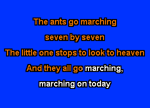 The ants go marching
seven by seven

The little one stops to look to heaven

And they all go marching,

marching on today