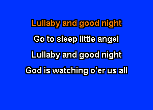 Lullaby and good night

Go to sleep little angel

Lullaby and good night

God is watching der us all