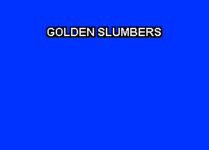 GOLDEN SLUMBERS