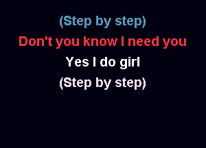 (Step by step)

Yes I do girl

(Step by step)
