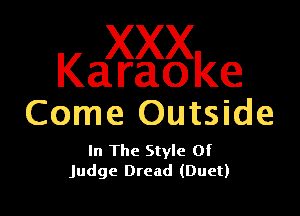 Ka axggke

Come Outside

In The Style Of
Judge Dread (Duet)