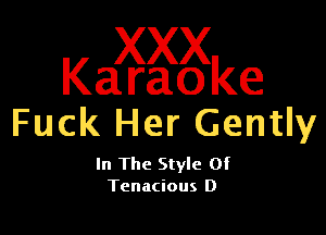 Ka axggke

Fuck Her Gently

In The Style Of
Tenacious D