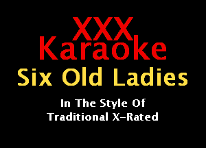 Ka axggke

Six Old Ladies

In The Style Of
Traditional X-Rated