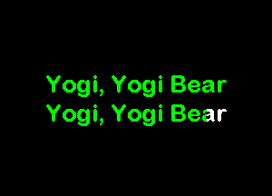 Yogi, Yogi Bear

Yogi, Yogi Bear