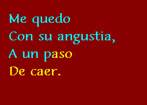 Me quedo
Con su angustia,

A un paso
De caer.