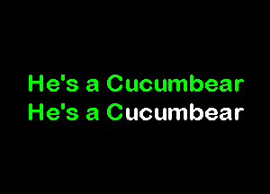 He's a Cucumbear

He's a Cucumbear