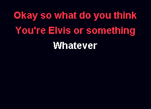 Whatever