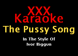 Ka axggke

The Pussy Song

In The Style Of
Ivor Biggun