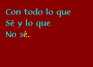 Con todo lo que
5 y lo que

No 363.