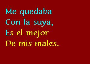 Me quedaba
Con la suya,

Es el mejor
De mis males.