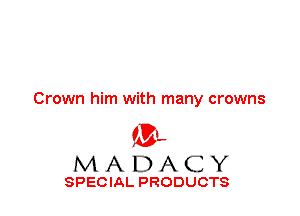 Crown him with many crowns

'3',
MADACY

SPECIAL PRODUCTS