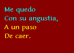 Me quedo
Con su angustia,

A un paso
De caer.