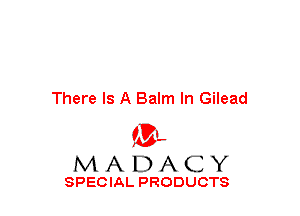 There Is A Balm In Gilead

(3-,
MADACY

SPECIAL PRODUCTS