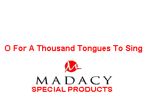 0 For A Thousand Tongues To Sing

'3',
MADACY

SPECIAL PRODUCTS