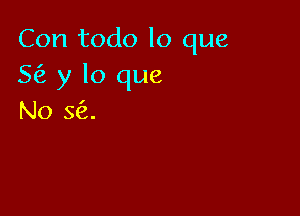 Con todo lo que
5 y lo que

No 363.