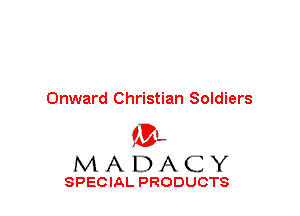 Onward Christian Soldiers

'3',
MADACY

SPECIAL PRODUCTS