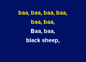 baa, baa, baa, baa,
baa, baa,
Baa, baa,

black sheep,