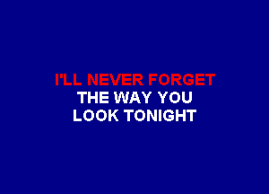 THE WAY YOU
LOOK TONIGHT