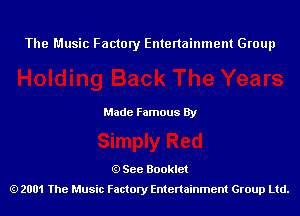 The Music Factory Entertainment Group

Made Famous By

See Booklet
2001 The Music Factory Entenainment Group Ltd.