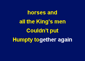 horses and
all the Kings men
Couldm put

Humpty together again