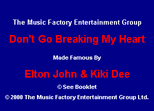 The Music Factory Entertainment Group

Made Famous By

See Booklet
2000 The Music Factory Entenainment Group Ltd.