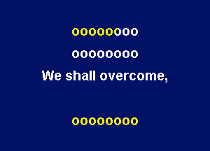 00000000
00000000

We shall overcome,

00000000
