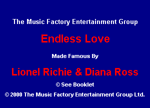 The Music Factory Entertainment Group

Made Famous By

See Booklet
2000 The Music Factory Entenainment Group Ltd.