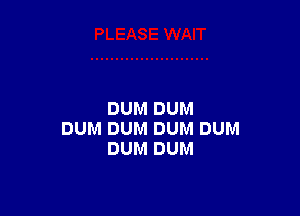 DUM DUM
DUM DUM DUM DUM
DUM DUM