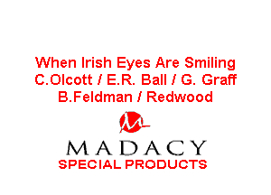 When Irish Eyes Are Smiling
C.0lcott I E.R. Ball I G. Graff
B.Feldman I Redwood

'3',
MADACY

SPECIAL PRODUCTS