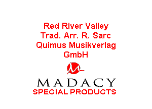Red River Valley
Trad. Arr. R. Sarc

Quimus Musikverlag
GmbH

(3-,
MADACY

SPECIAL PRODUCTS