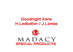 Goodnight Irene
H.Ledbetter I J.Lomax

(3-,
MADACY

SPECIAL PRODUCTS