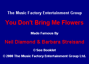 The Music Factory Entertainment Group

Made Famous By

See Booklet
2000 The Music Factory Entenainment Group Ltd.