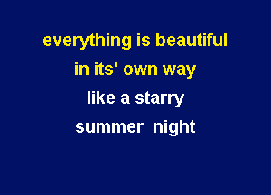 everything is beautiful
in its' own way

like a starry

summer night