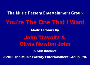 The Music Factory Entertainment Group

Made Famous By

See Booklet
2000 The Music Factory Entenainment Group Ltd.