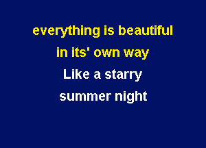 everything is beautiful
in its' own way

Like a starry

summer night