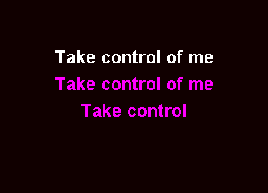 Take control of me