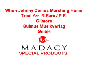 When Johnny Comes Marching Home
Trad. Arr. R.Sarc I P.S.
Gilmore
Quimus Musikverlag
GmbH

ML
MADACY

SPECIAL PRODUCTS