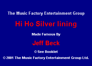 The Music Factory Entertainment Group

Made Famous By

See Booklet
2001 The Music Factory Entenainment Group Ltd.