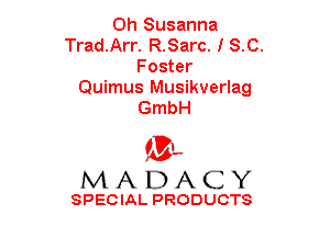 0h Susanna
Trad.Arr. R.Sarc. I SO.
Foster
Quimus Musikverlag
GmbH

(3-,
MADACY

SPECIAL PRODUCTS