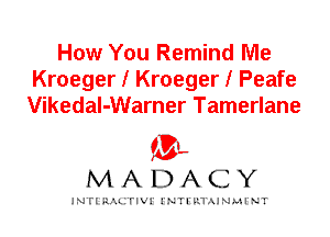How You Remind Me
Kroeger l Kroeger l Peafe
Vikedal-Warner Tamerlane

IVL
MADACY

INTI RALITIVI' J'NTI'ILTAJNLH'NT